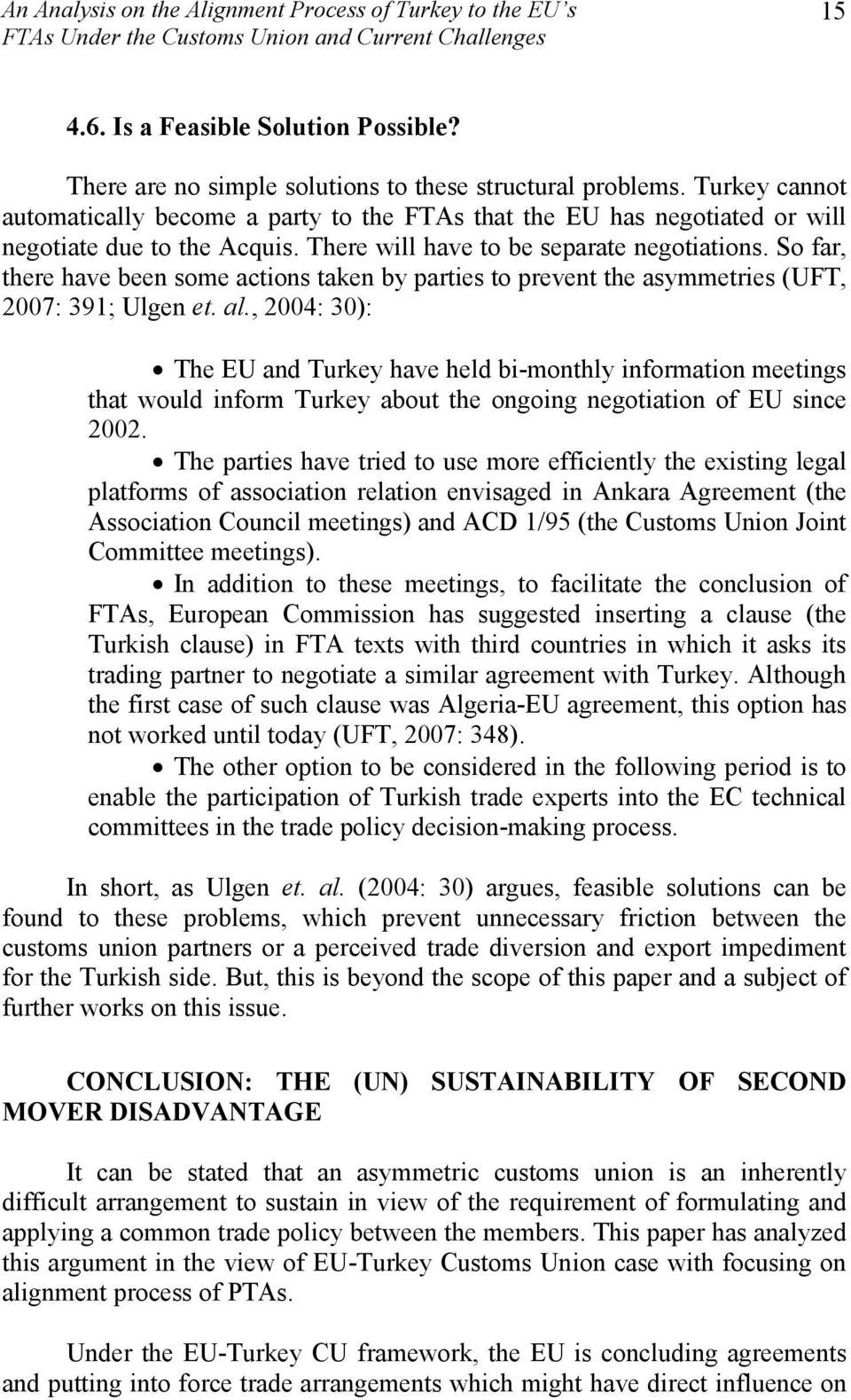 There will have to be separate negotiations. So far, there have been some actions taken by parties to prevent the asymmetries (UFT, 2007: 391; Ulgen et. al.