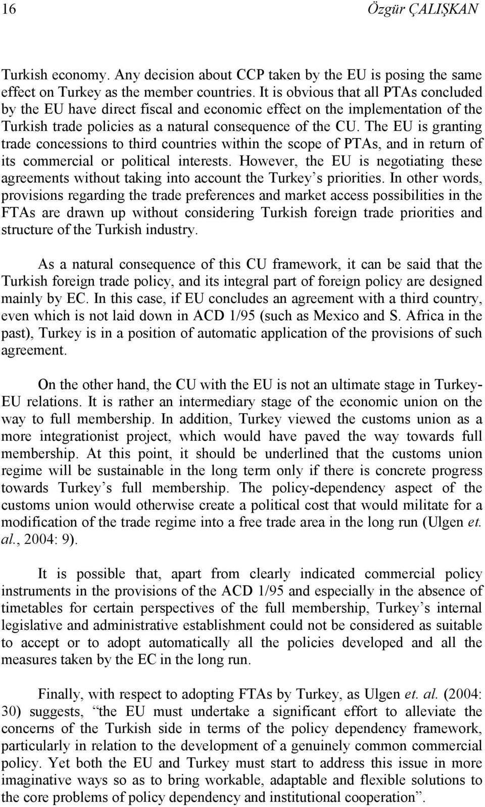 The EU is granting trade concessions to third countries within the scope of PTAs, and in return of its commercial or political interests.