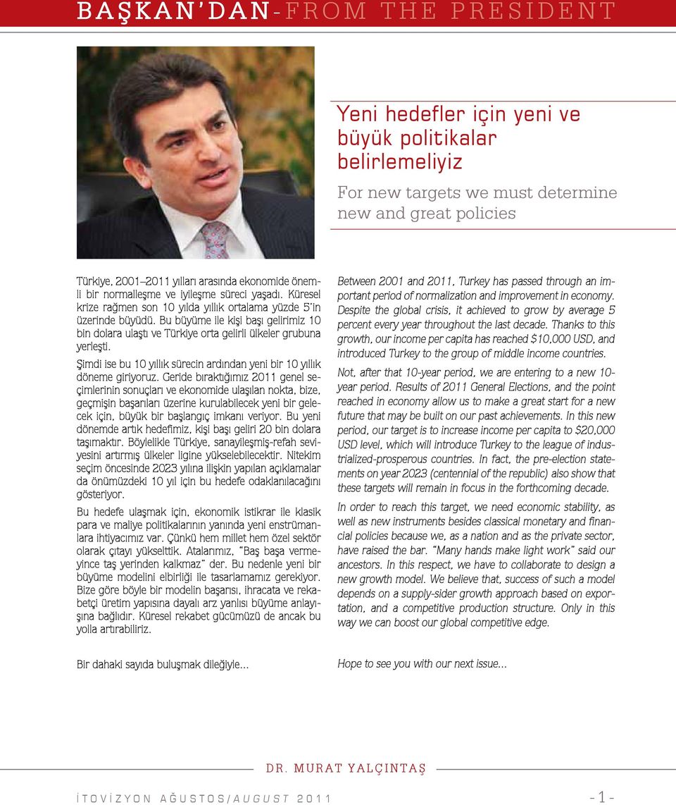 Bu büyüme ile kişi başı gelirimiz 10 bin dolara ulaştı ve Türkiye orta gelirli ülkeler grubuna yerleşti. Şimdi ise bu 10 yıllık sürecin ardından yeni bir 10 yıllık döneme giriyoruz.