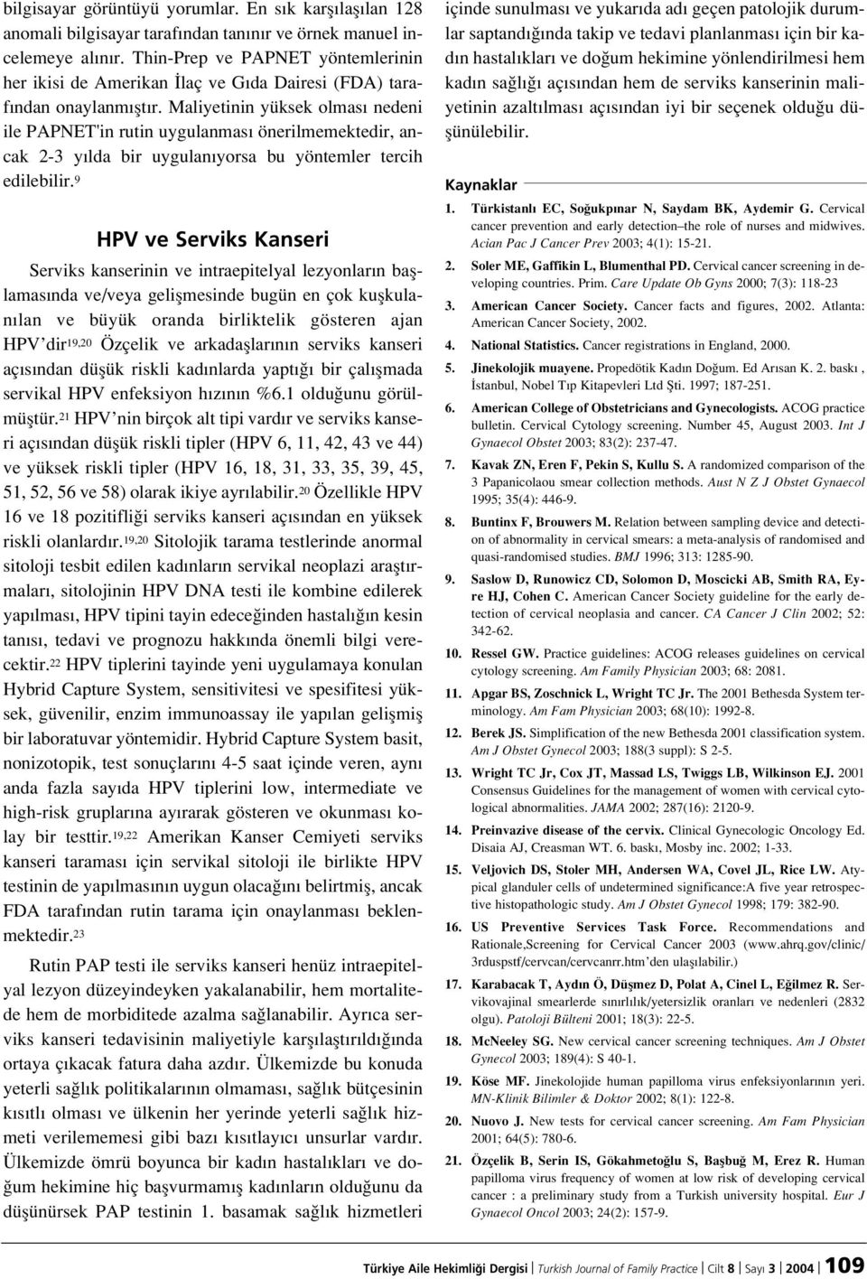 Maliyetinin yüksek olmas nedeni ile PAPNET'in rutin uygulanmas önerilmemektedir, ancak 2-3 y lda bir uygulan yorsa bu yöntemler tercih edilebilir.