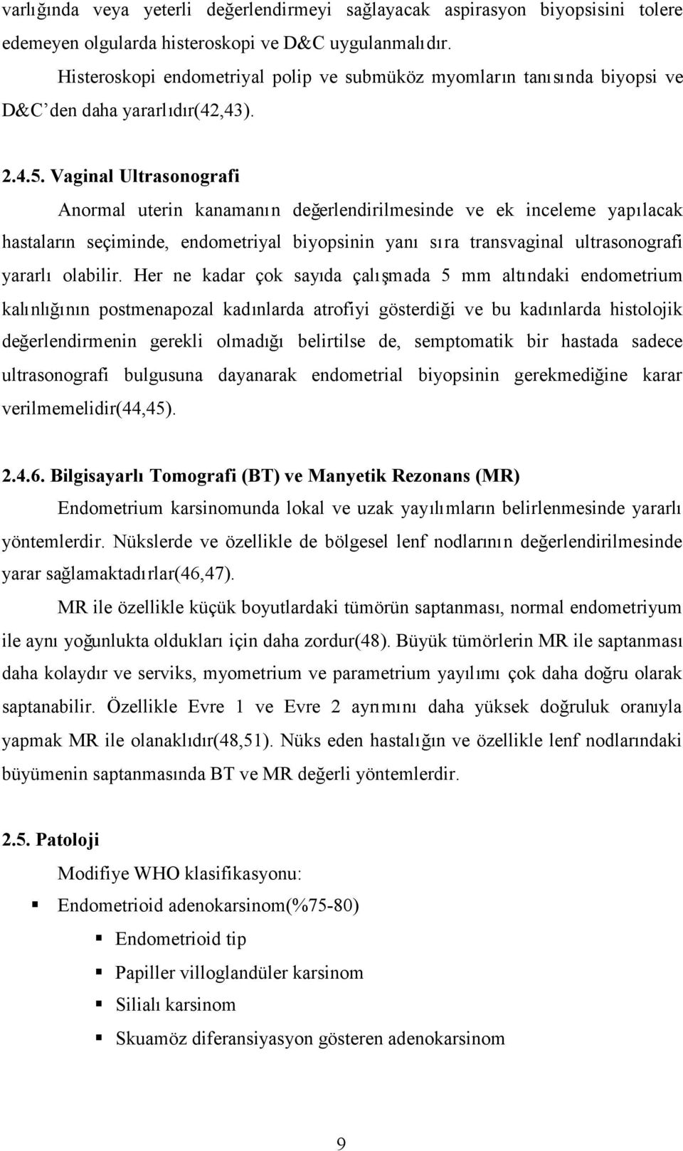 Vaginal Ultrasonografi Anormal uterin kanamanın değerlendirilmesinde ve ek inceleme yapılacak hastaların seçiminde, endometriyal biyopsinin yanısıra transvaginal ultrasonografi yararlıolabilir.