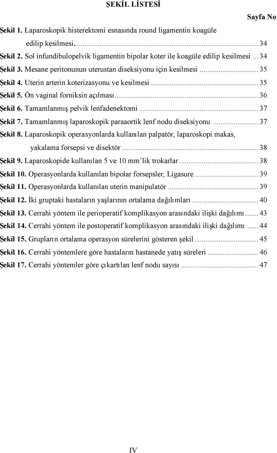 Uterin arterin koterizasyonu ve kesilmesi... 35 Şekil 5. Ön vaginal forniksin açılması... 36 Şekil 6. Tamamlanmışpelvik lenfadenektomi... 37 Şekil 7.