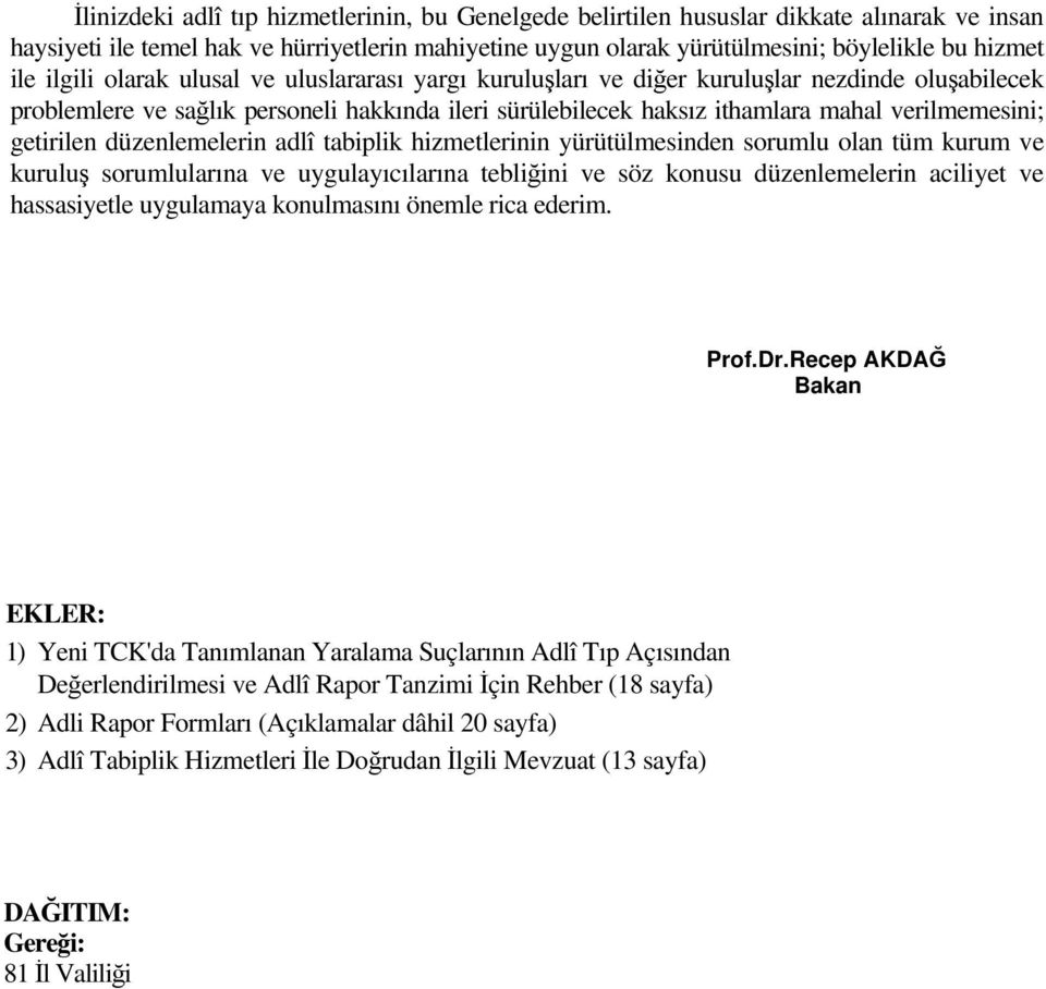 getirilen düzenlemelerin adlî tabiplik hizmetlerinin yürütülmesinden sorumlu olan tüm kurum ve kuruluş sorumlularına ve uygulayıcılarına tebliğini ve söz konusu düzenlemelerin aciliyet ve