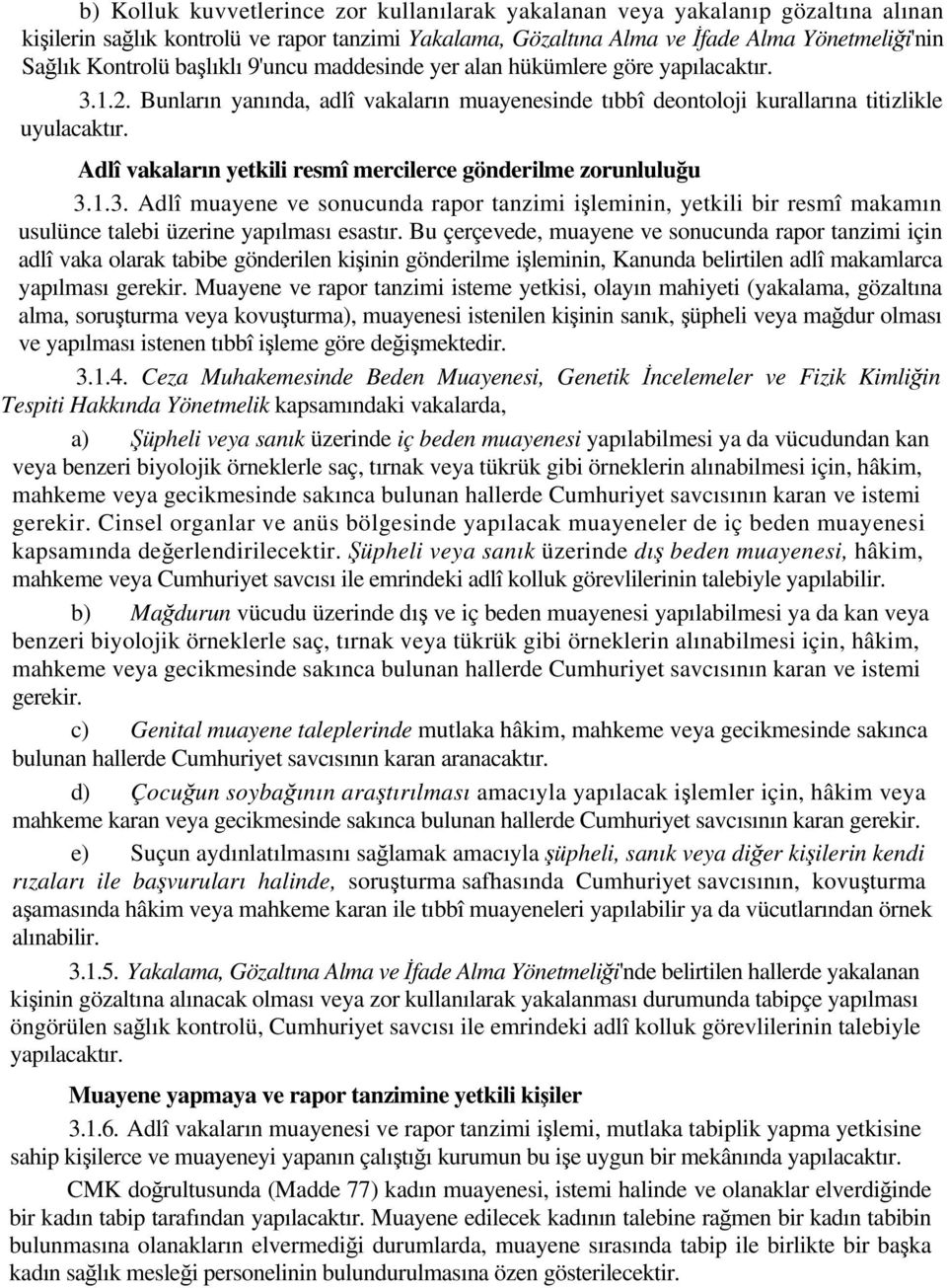 Adlî vakaların yetkili resmî mercilerce gönderilme zorunluluğu 3.1.3. Adlî muayene ve sonucunda rapor tanzimi işleminin, yetkili bir resmî makamın usulünce talebi üzerine yapılması esastır.