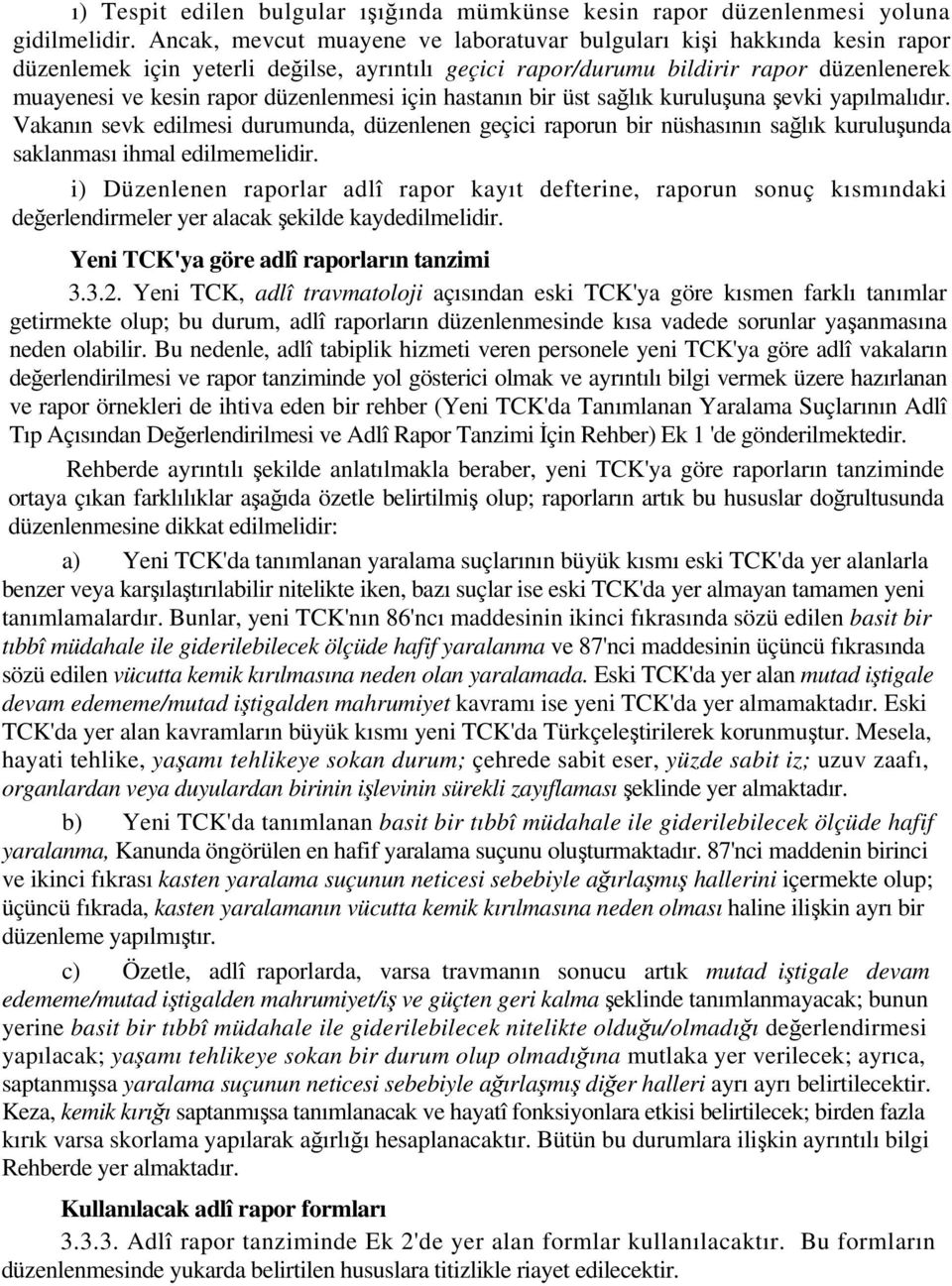 düzenlenmesi için hastanın bir üst sağlık kuruluşuna şevki yapılmalıdır. Vakanın sevk edilmesi durumunda, düzenlenen geçici raporun bir nüshasının sağlık kuruluşunda saklanması ihmal edilmemelidir.