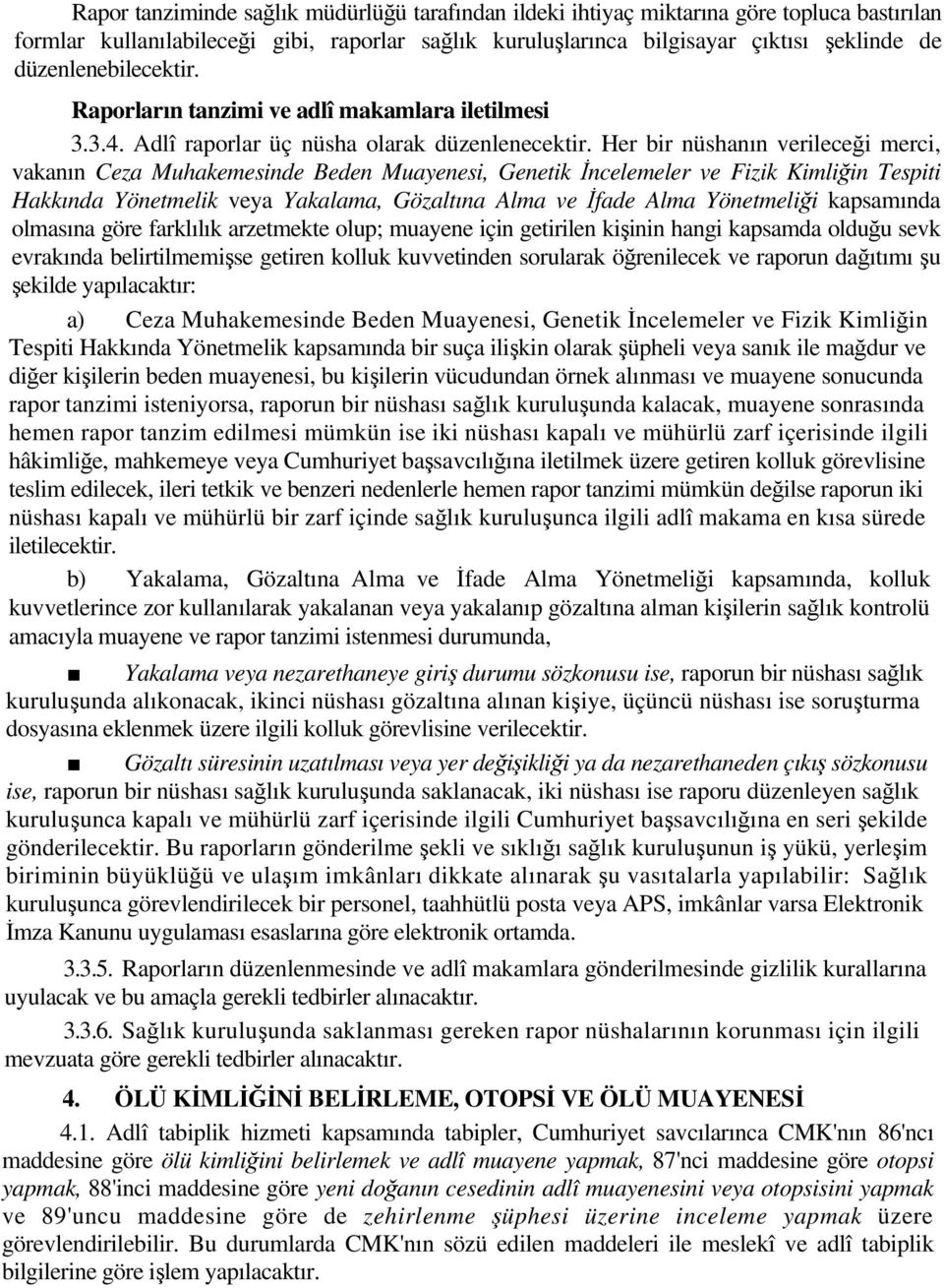 Her bir nüshanın verileceği merci, vakanın Ceza Muhakemesinde Beden Muayenesi, Genetik İncelemeler ve Fizik Kimliğin Tespiti Hakkında Yönetmelik veya Yakalama, Gözaltına Alma ve İfade Alma