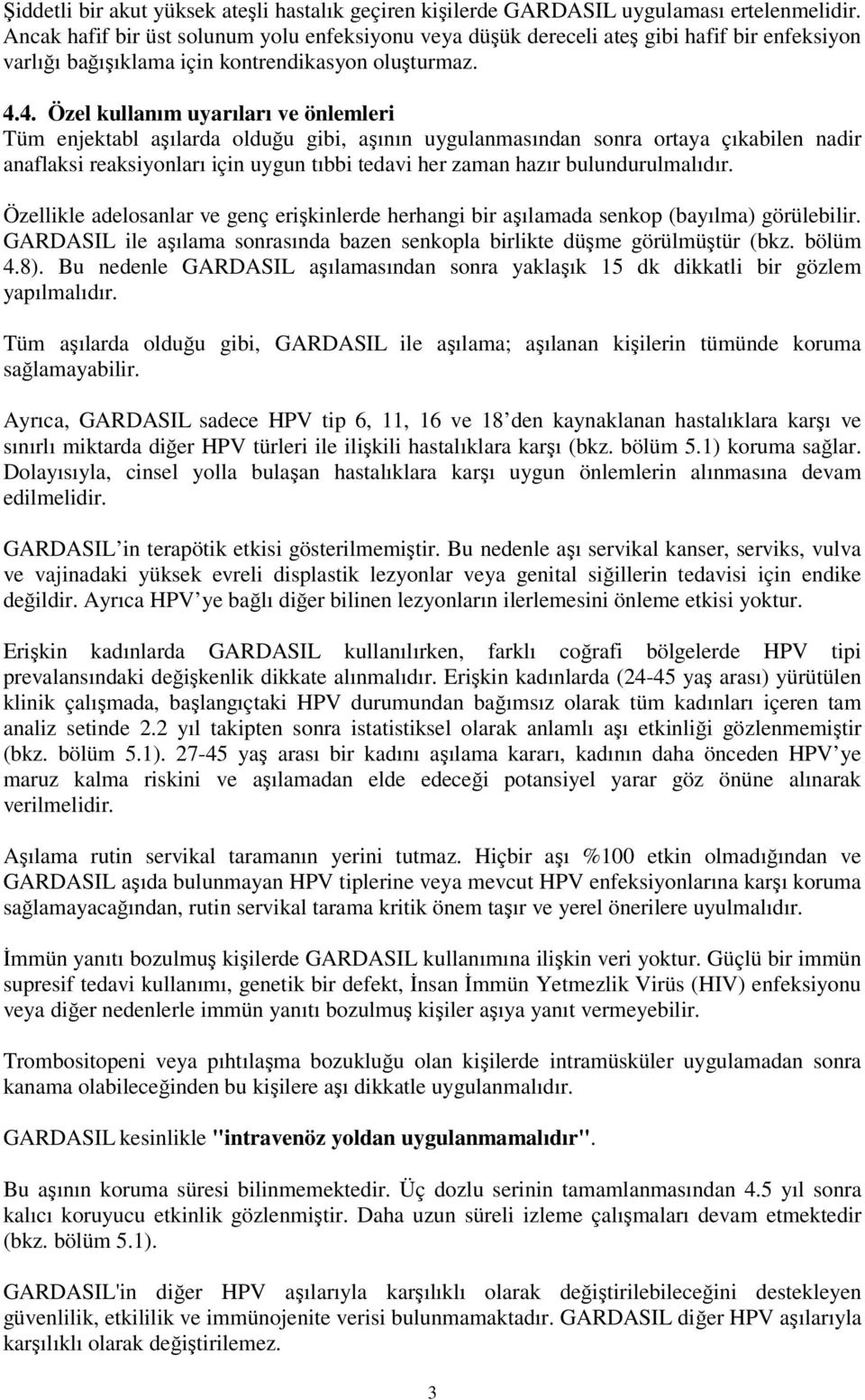 4. Özel kullanım uyarıları ve önlemleri Tüm enjektabl aşılarda olduğu gibi, aşının uygulanmasından sonra ortaya çıkabilen nadir anaflaksi reaksiyonları için uygun tıbbi tedavi her zaman hazır