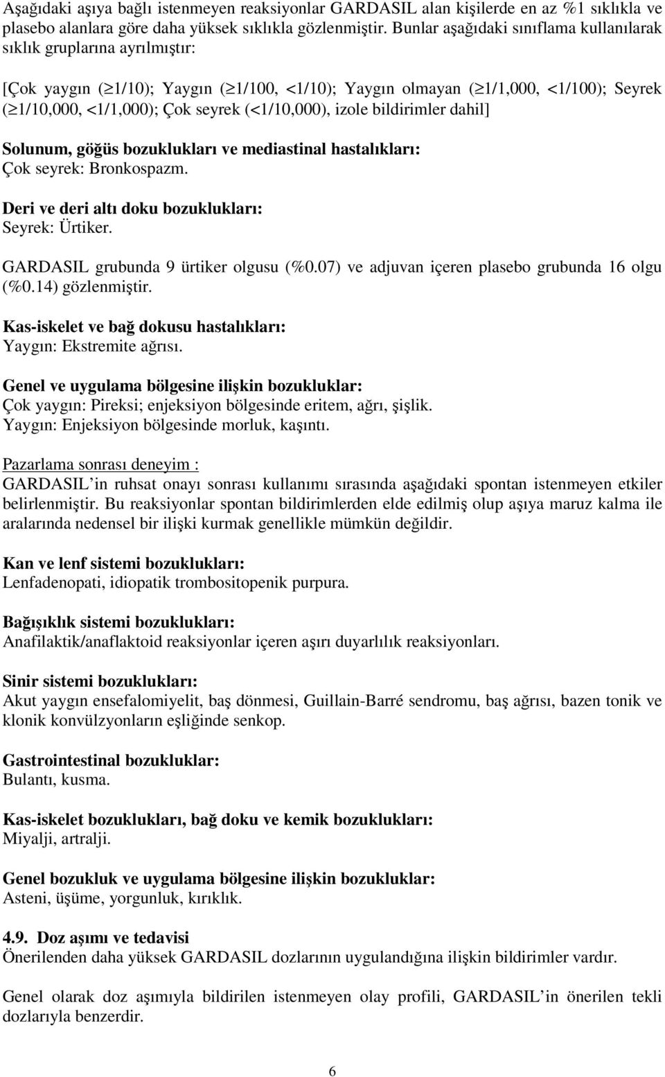 (<1/10,000), izole bildirimler dahil] Solunum, göğüs bozuklukları ve mediastinal hastalıkları: Çok seyrek: Bronkospazm. Deri ve deri altı doku bozuklukları: Seyrek: Ürtiker.