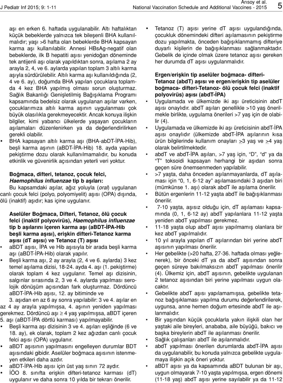 Annesi HBsAg-negatif olan bebeklerde, ilk B hepatiti aşısı yenidoğan döneminde tek antijenli aşı olarak yapıldıktan sonra, aşılama 2 ay arayla 2, 4, ve 6.