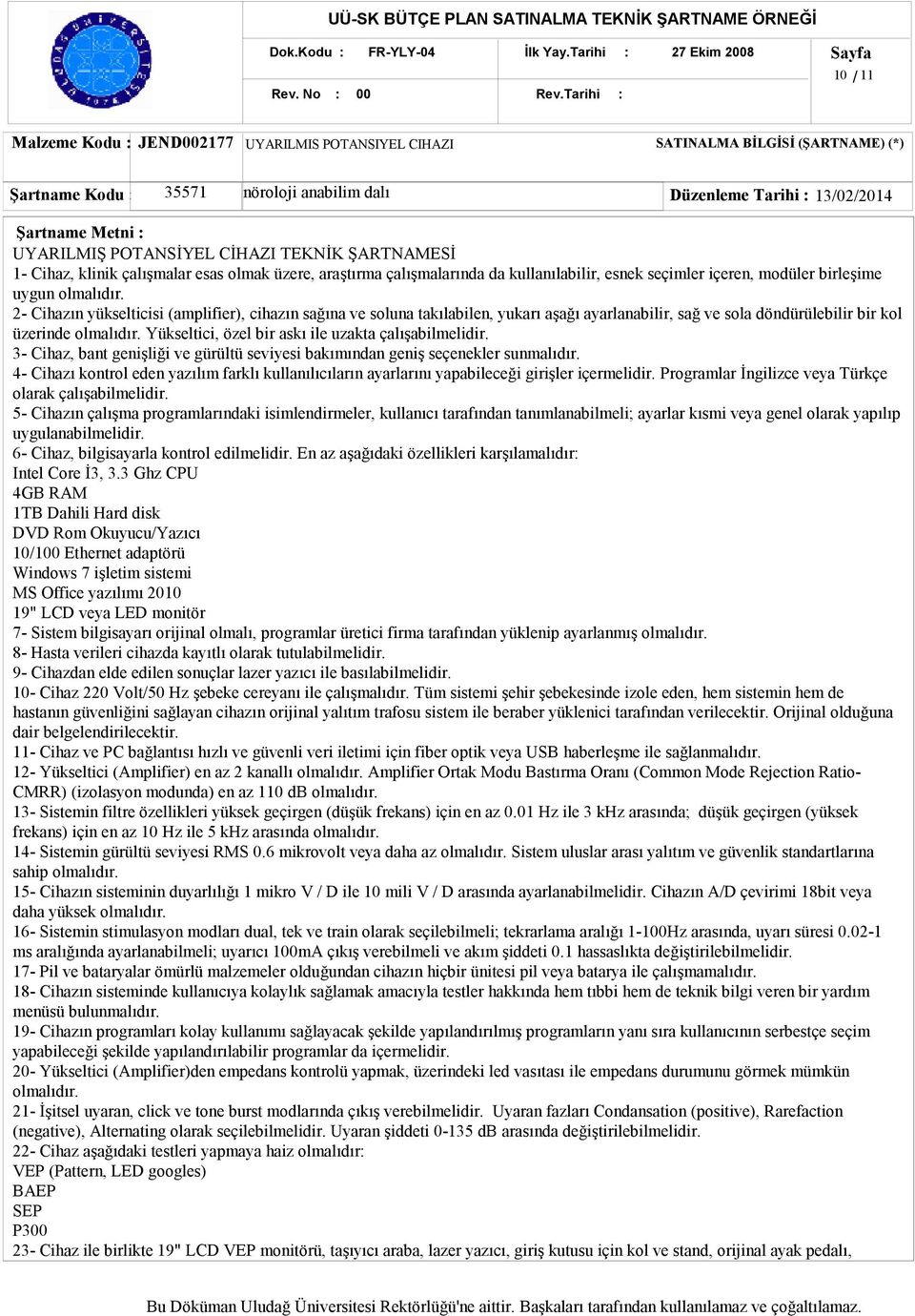 Metni : UYARILMIŞ POTANSİYEL CİHAZI TEKNİK ŞARTNAMESİ 1- Cihaz, klinik çalışmalar esas olmak üzere, araştırma çalışmalarında da kullanılabilir, esnek seçimler içeren, modüler birleşime uygun