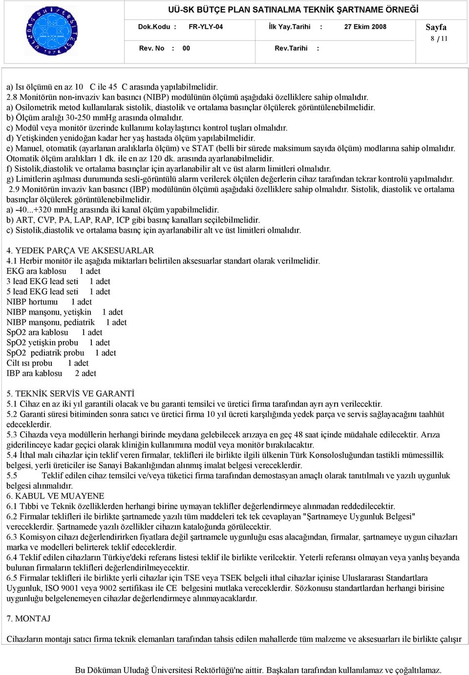 c) Modül veya monitör üzerinde kullanımı kolaylaştırıcı kontrol tuşları olmalıdır. d) Yetişkinden yenidoğan kadar her yaş hastada ölçüm yapılabilmelidir.