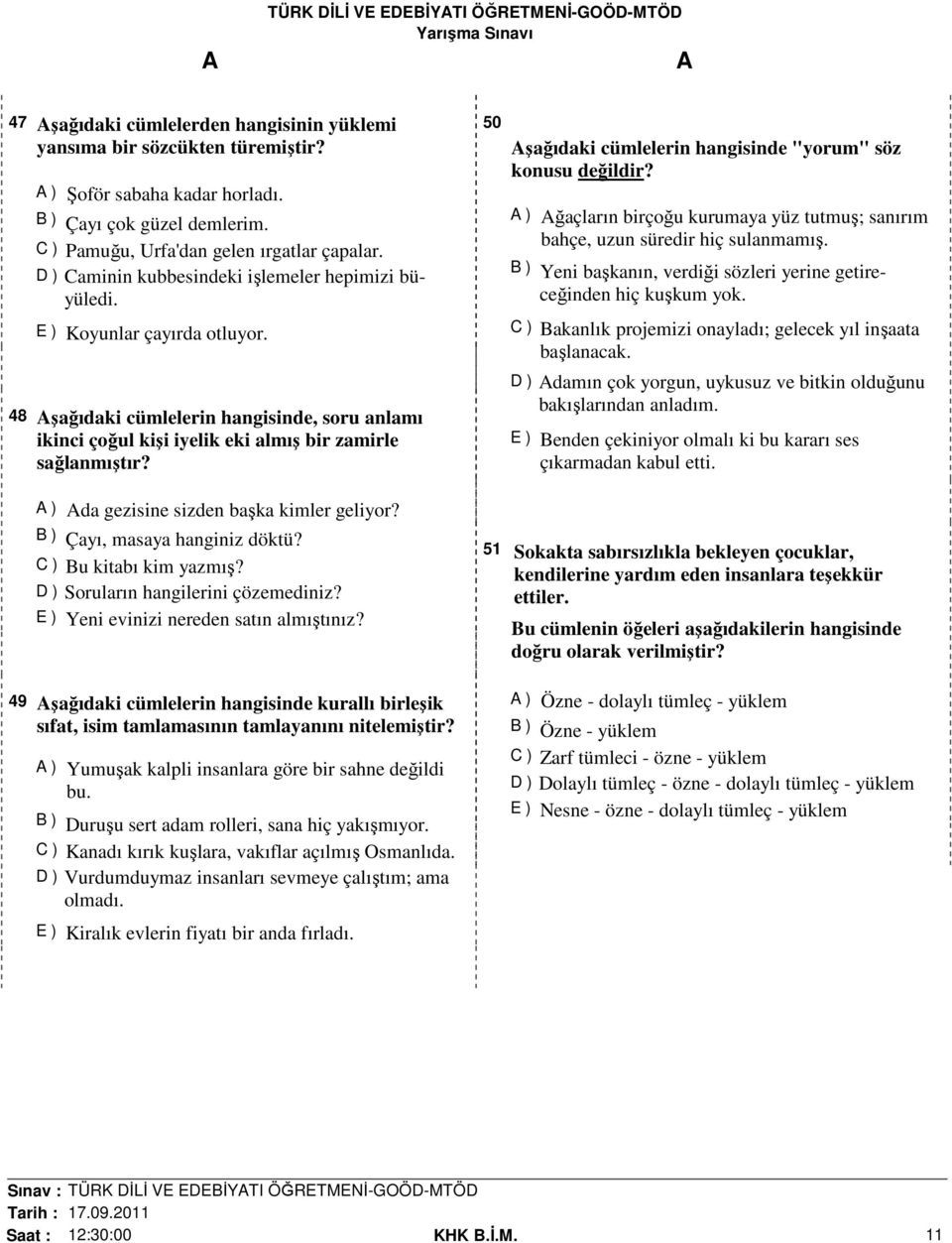 ) da gezisine sizden başka kimler geliyor? B ) Çayı, masaya hanginiz döktü? C ) Bu kitabı kim yazmış? D ) Soruların hangilerini çözemediniz? E ) Yeni evinizi nereden satın almıştınız?