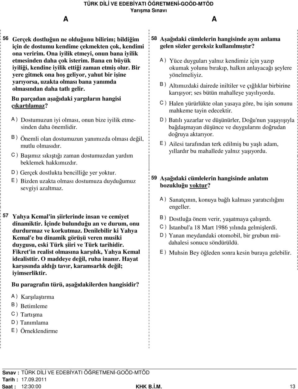 Bu parçadan aşağıdaki yargıların hangisi çıkartılamaz? ) Dostumuzun iyi olması, onun bize iyilik etmesinden daha önemlidir. B ) Önemli olan dostumuzun yanımızda olması değil, mutlu olmasıdır.