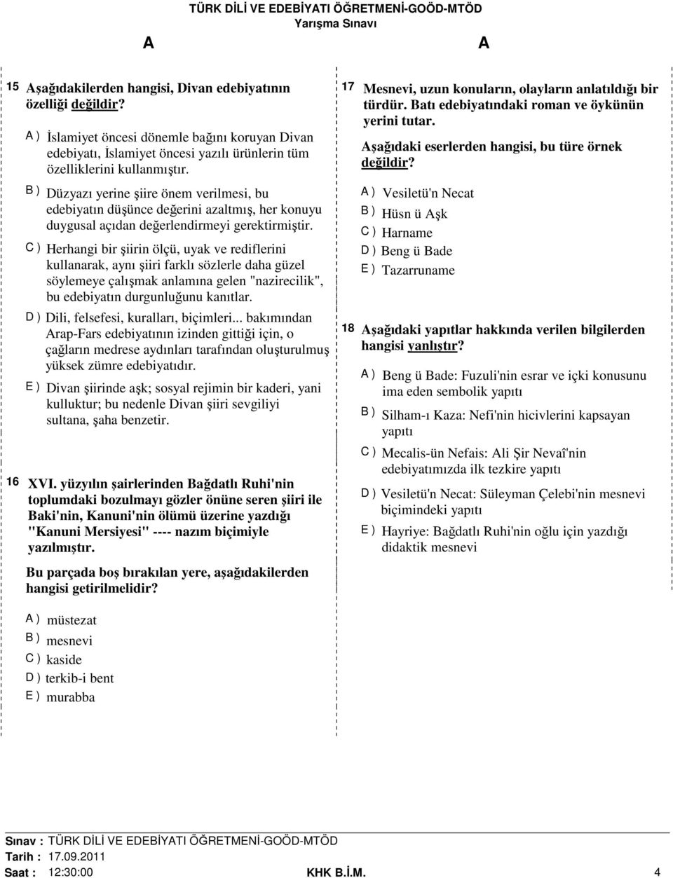 C ) Herhangi bir şiirin ölçü, uyak ve rediflerini kullanarak, aynı şiiri farklı sözlerle daha güzel söylemeye çalışmak anlamına gelen "nazirecilik", bu edebiyatın durgunluğunu kanıtlar.