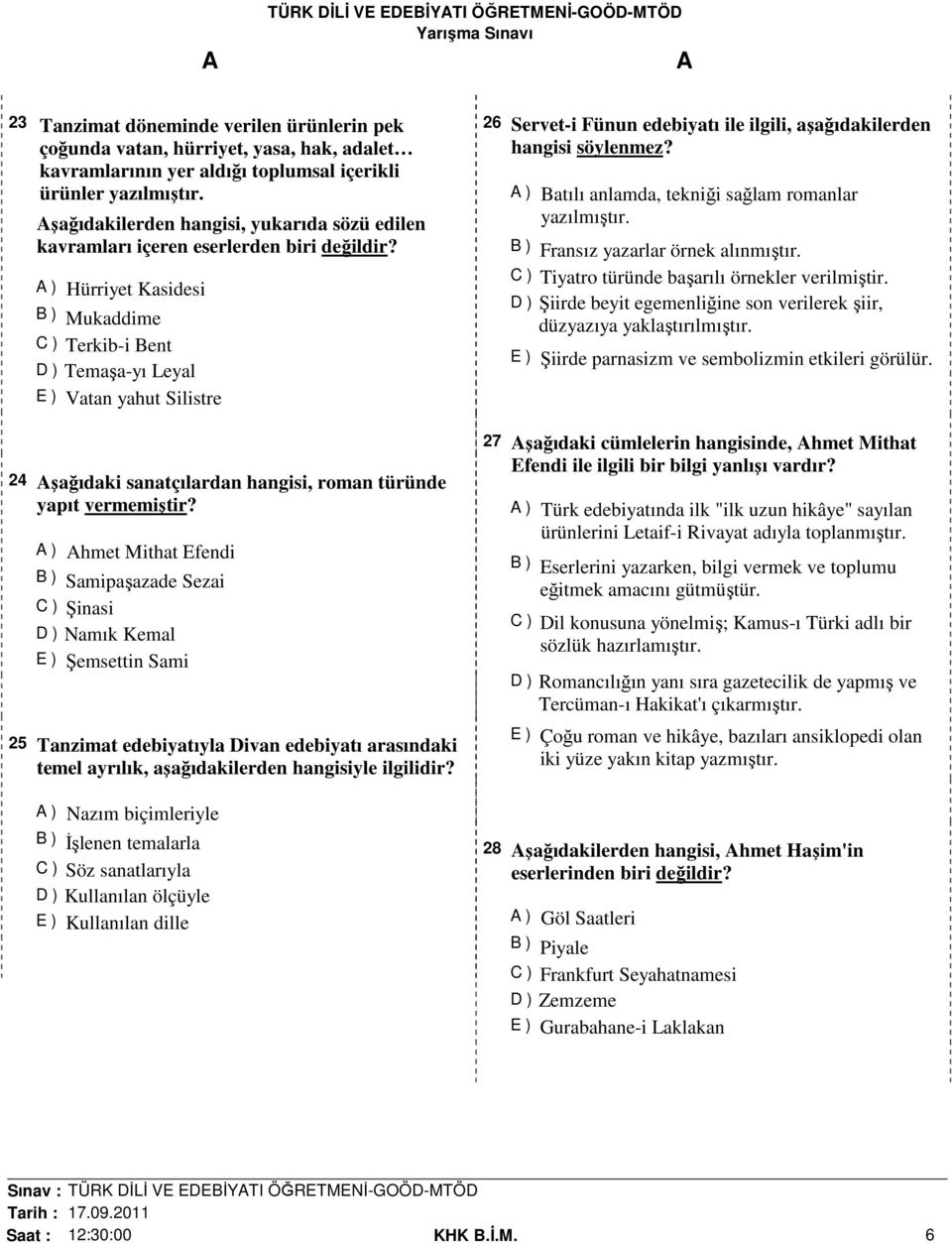 ) Hürriyet Kasidesi B ) Mukaddime C ) Terkib-i Bent D ) Temaşa-yı Leyal E ) Vatan yahut Silistre 24 şağıdaki sanatçılardan hangisi, roman türünde yapıt vermemiştir?