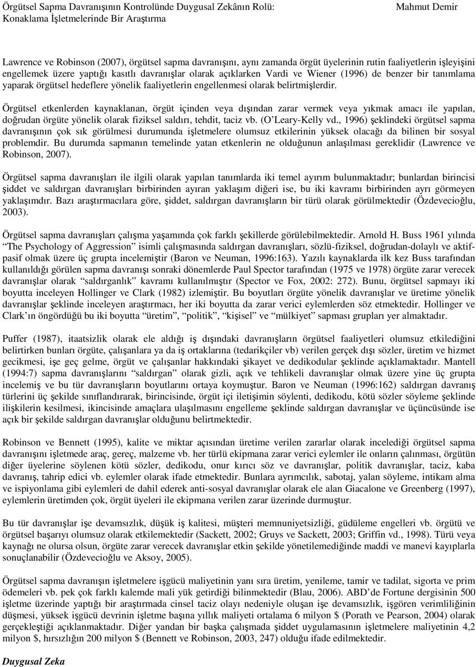 Örgütsel etkenlerden kaynaklanan, örgüt içinden veya dışından zarar vermek veya yıkmak amacı ile yapılan, doğrudan örgüte yönelik olarak fiziksel saldırı, tehdit, taciz vb. (O Leary-Kelly vd.