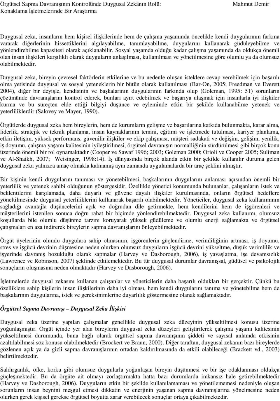 Sosyal yaşamda olduğu kadar çalışma yaşamında da oldukça önemli olan insan ilişkileri karşılıklı olarak duyguların anlaşılması, kullanılması ve yönetilmesine göre olumlu ya da olumsuz olabilmektedir.