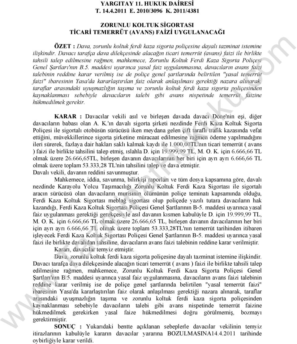 maddesi uyarınca yasal faiz uygulanmasına, davacıların avans faizi talebinin reddine karar verilmiş ise de poliçe genel şartlarında belirtilen "yasal temerrüt faizi" ibaresinin Yasa'da