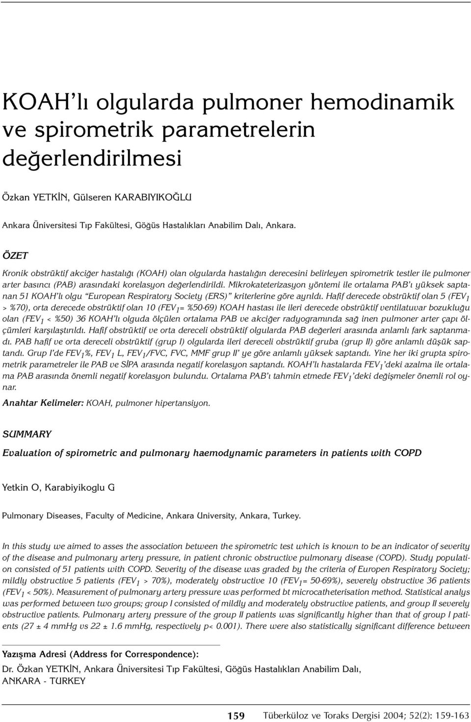 Mikrokateterizasyon yöntemi ile ortalama PAB ı yüksek saptanan 51 KOAH lı olgu European Respiratory Society (ERS) kriterlerine göre ayrıldı.