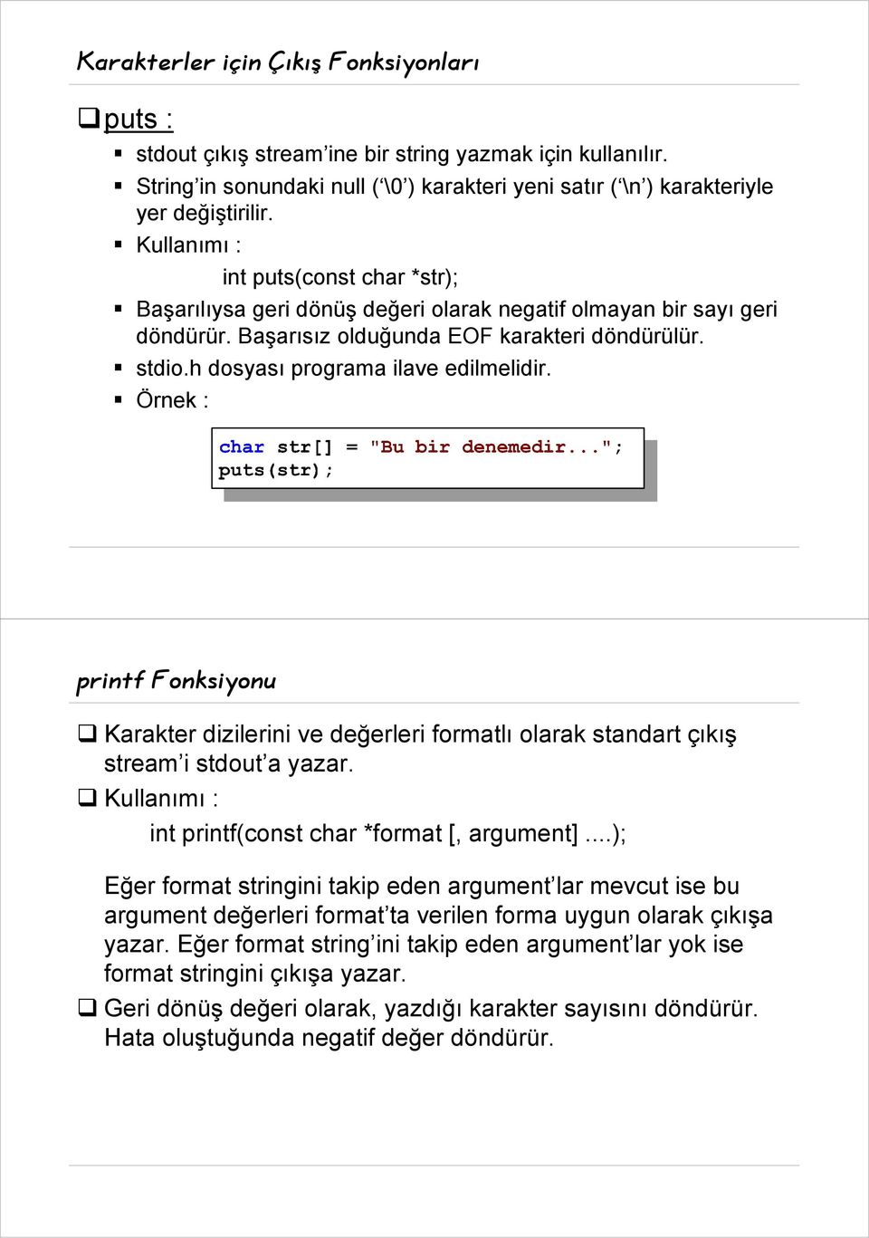 h dosyası programa ilave edilmelidir. Örnek : printf Fonksiyonu Karakter dizilerini ve değerleri formatlı olarak standart çıkış stream i stdout a yazar.