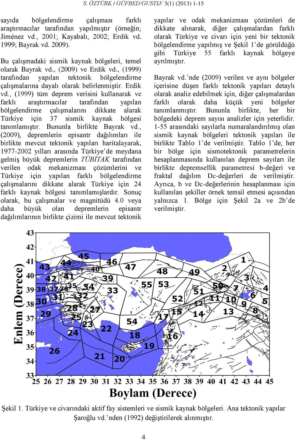 , (1999) tarafından yapılan tektonik bölgelendirme çalışmalarına dayalı olarak belirlenmiştir. Erdik vd.