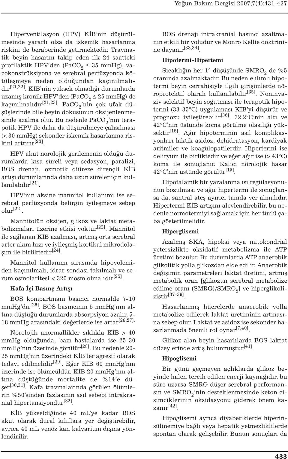 KİB nin yüksek olmadığı durumlarda uzamış kronik HPV den (PaCO 2 25 mmhg) de kaçınılmalıdır [21,23]. PaCO 2 nin çok ufak düşüşlerinde bile beyin dokusunun oksijenlenmesinde azalma olur.