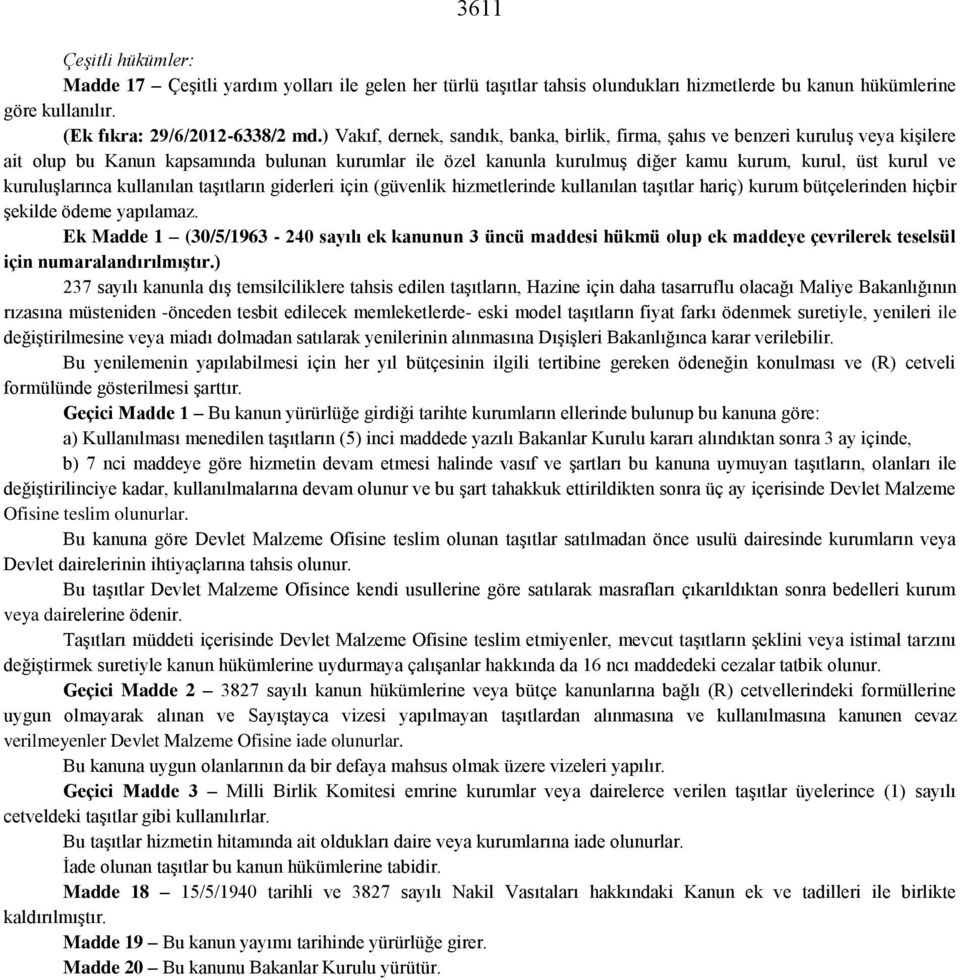 kuruluşlarınca kullanılan taşıtların giderleri için (güvenlik hizmetlerinde kullanılan taşıtlar hariç) kurum bütçelerinden hiçbir şekilde ödeme yapılamaz.