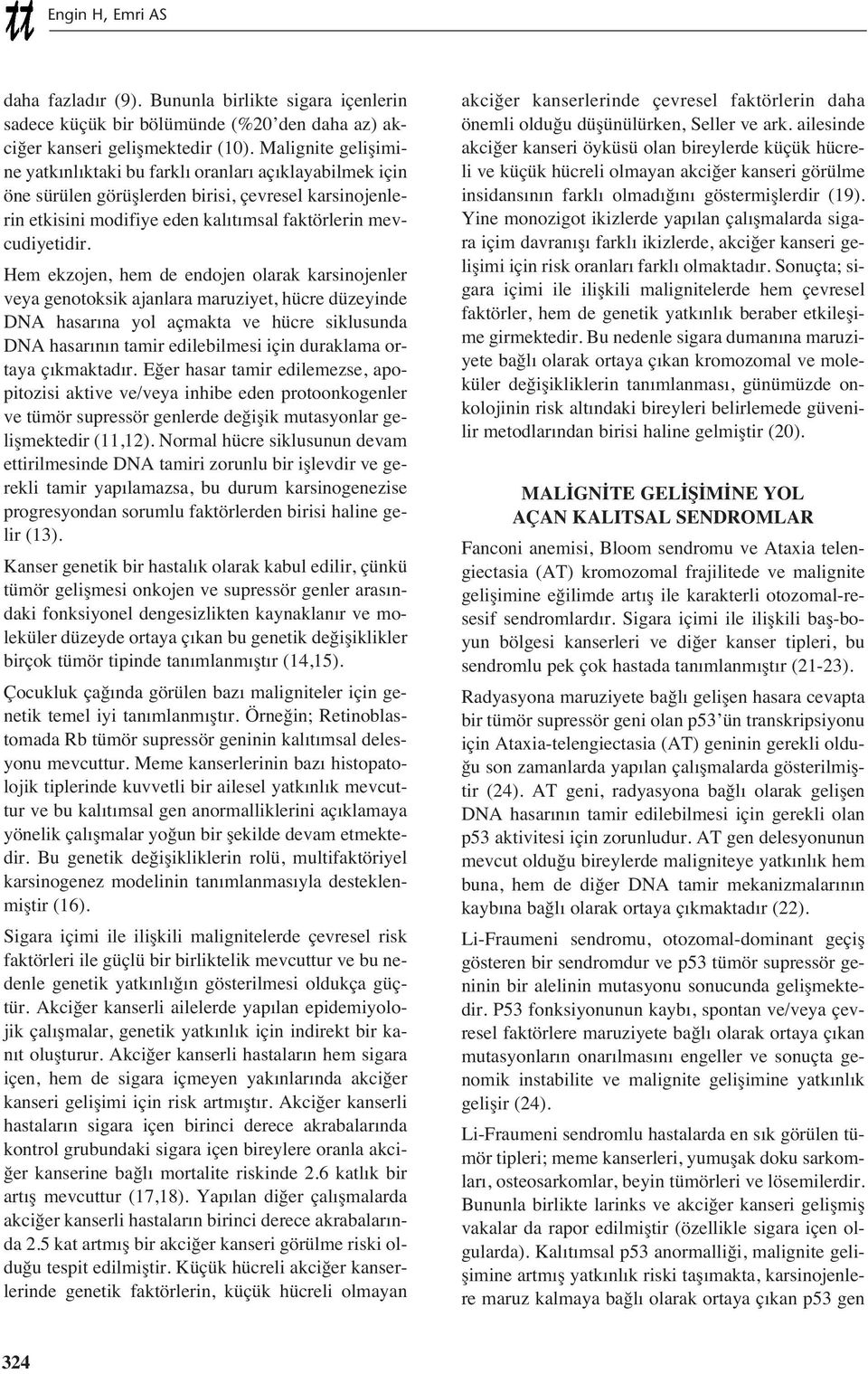 Hem ekzojen, hem de endojen olarak karsinojenler veya genotoksik ajanlara maruziyet, hücre düzeyinde DNA hasar na yol açmakta ve hücre siklusunda DNA hasar n n tamir edilebilmesi için duraklama