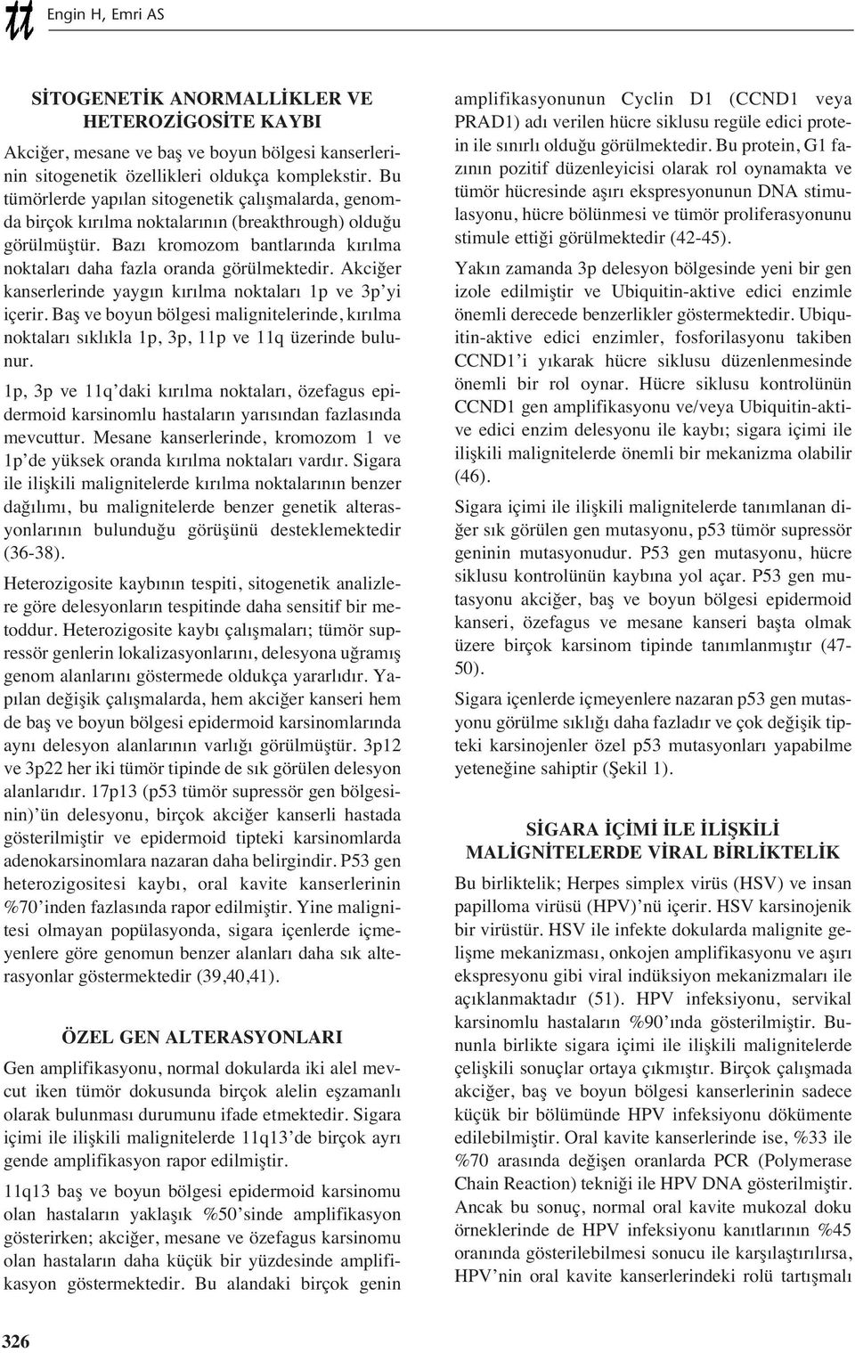 Akciğer kanserlerinde yayg n k r lma noktalar 1p ve 3p yi içerir. Baş ve boyun bölgesi malignitelerinde, k r lma noktalar s kl kla 1p, 3p, 11p ve 11q üzerinde bulunur.