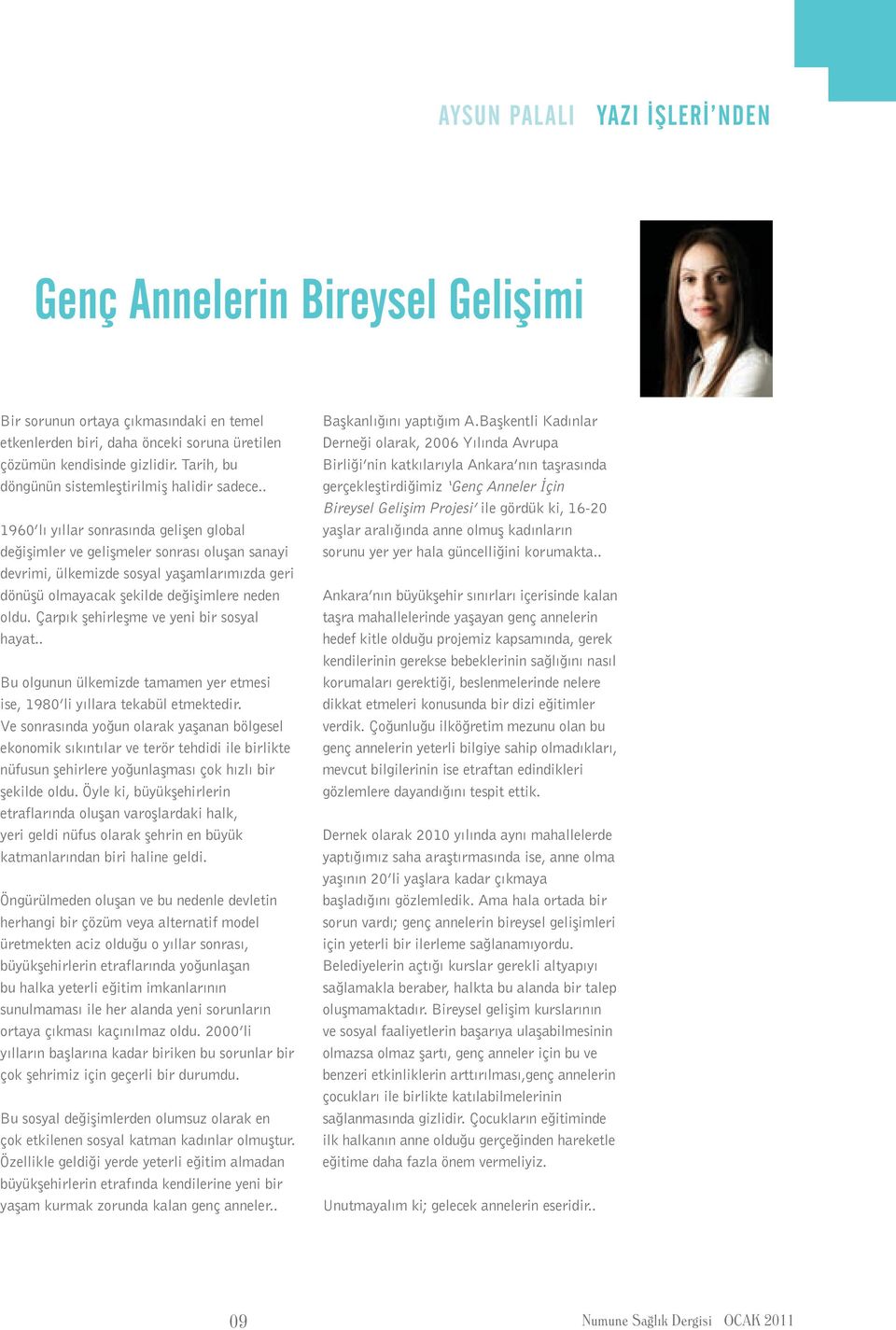 . 1960 lı yıllar sonrasında gelişen global değişimler ve gelişmeler sonrası oluşan sanayi devrimi, ülkemizde sosyal yaşamlarımızda geri dönüşü olmayacak şekilde değişimlere neden oldu.