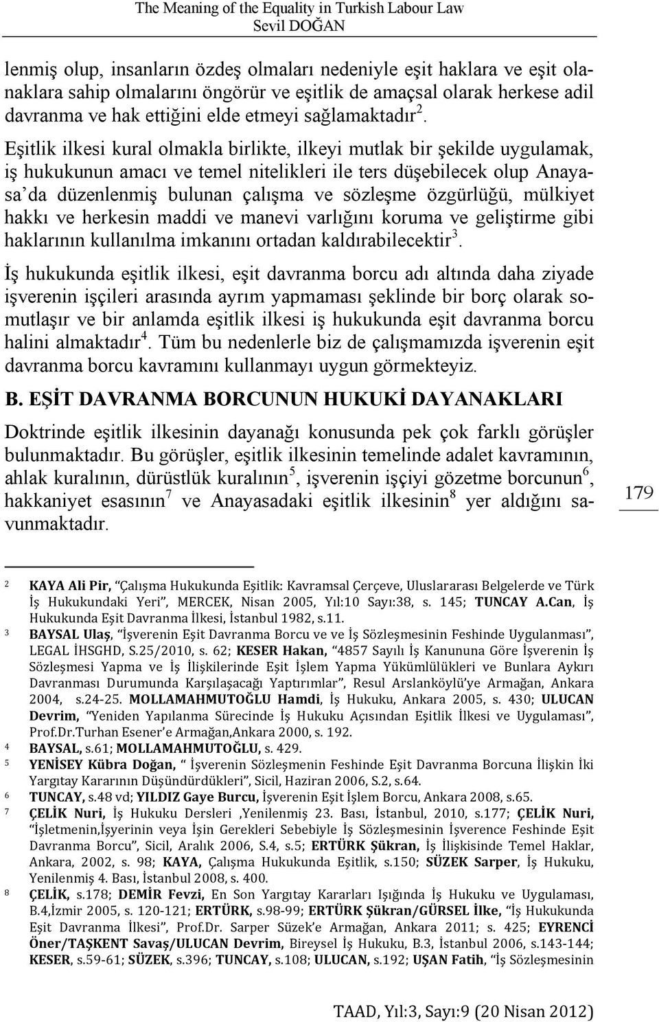 Eşitlik ilkesi kural olmakla birlikte, ilkeyi mutlak bir şekilde uygulamak, iş hukukunun amacı ve temel nitelikleri ile ters düşebilecek olup Anayasa da düzenlenmiş bulunan çalışma ve sözleşme