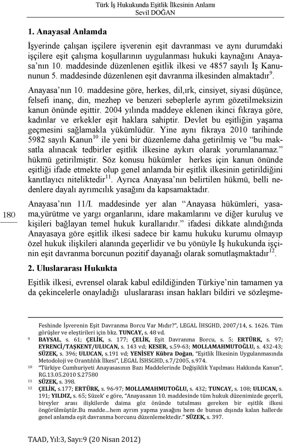 maddesinde düzenlenen eşitlik ilkesi ve 4857 sayılı İş Kanununun 5. maddesinde düzenlenen eşit davranma ilkesinden almaktadır 9. Anayasa nın 10.