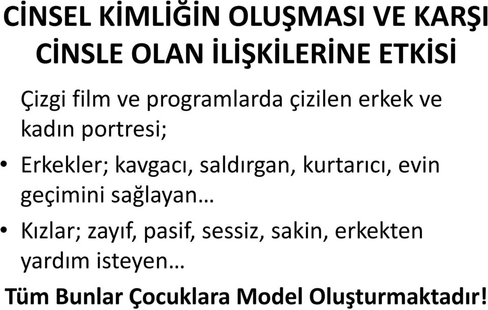 saldırgan, kurtarıcı, evin geçimini sağlayan Kızlar; zayıf, pasif,