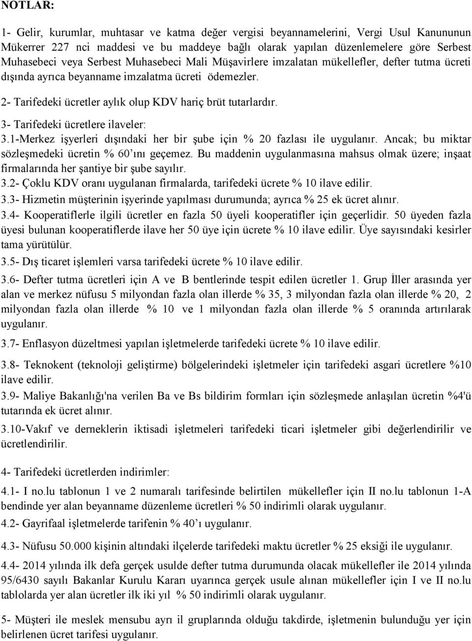 3- Tarifedeki ücretlere ilaveler: 3.1-Merkez işyerleri dışındaki her bir şube için % 20 fazlası ile uygulanır. Ancak; bu miktar sözleşmedeki ücretin % 60 ını geçemez.