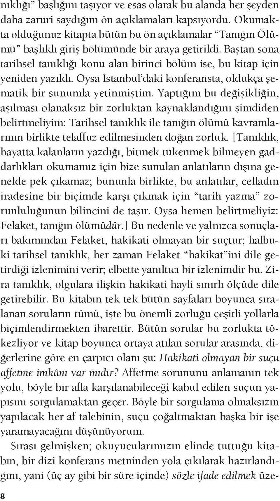 Baştan sona tarihsel tanıklığı konu alan birinci bölüm ise, bu kitap için yeniden yazıldı. Oysa İstanbul daki konferansta, oldukça şematik bir sunumla yetinmiştim.