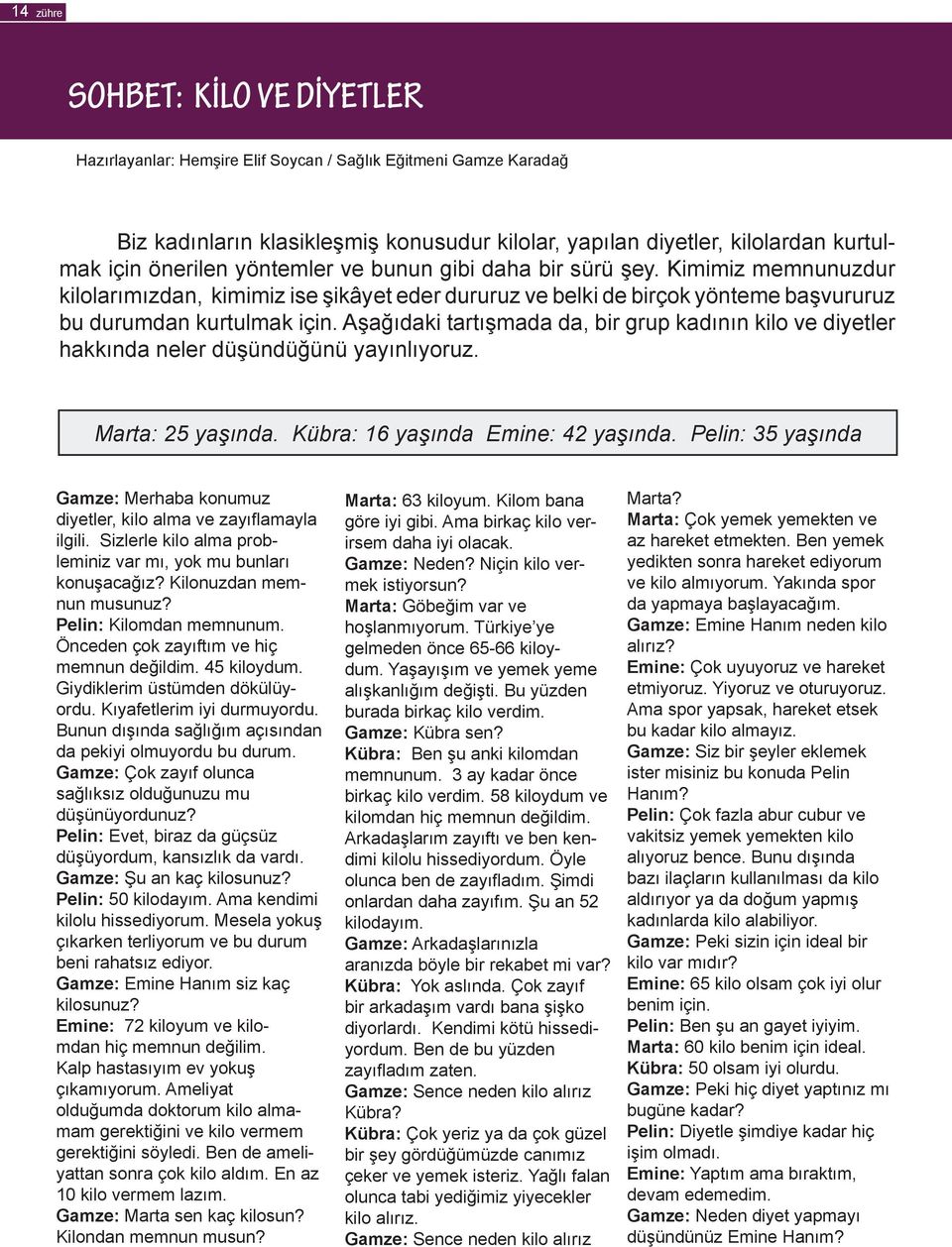 Aşağıdaki tartışmada da, bir grup kadının kilo ve diyetler hakkında neler düşündüğünü yayınlıyoruz. Marta: 25 yaşında. Kübra: 16 yaşında Emine: 42 yaşında.