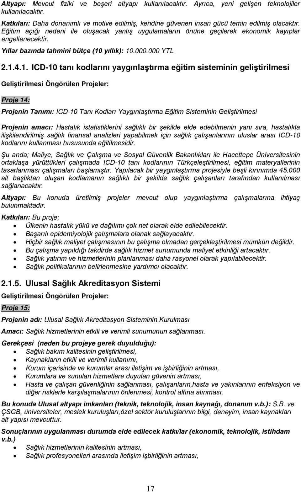 Eğitim açığı nedeni ile oluşacak yanlış uygulamaların önüne geçilerek ekonomik kayıplar engellenecektir. Yıllar bazında tahmini bütçe (10