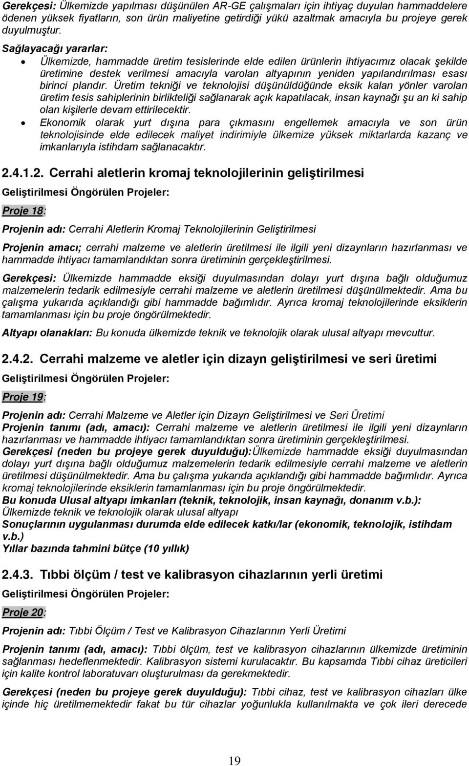 Sağlayacağı yararlar: Ülkemizde, hammadde üretim tesislerinde elde edilen ürünlerin ihtiyacımız olacak şekilde üretimine destek verilmesi amacıyla varolan altyapının yeniden yapılandırılması esası