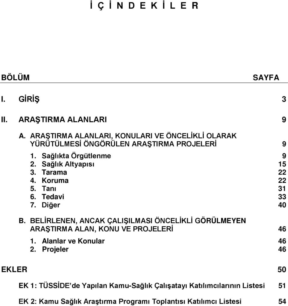 Tarama 4. Koruma 5. Tanı 6. Tedavi 7. Diğer B. BELİRLENEN, ANCAK ÇALIŞILMASI ÖNCELİKLİ GÖRÜLMEYEN ARAŞTIRMA ALAN, KONU VE PROJELERİ 1.