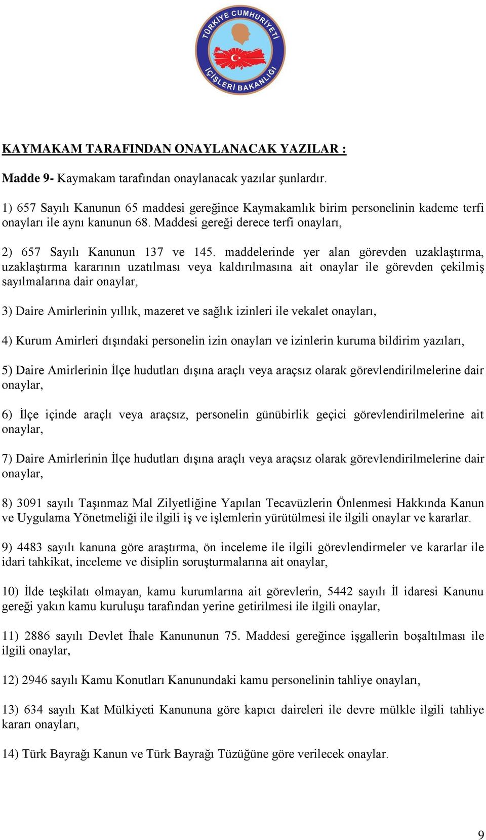 maddelerinde yer alan görevden uzaklaştırma, uzaklaştırma kararının uzatılması veya kaldırılmasına ait onaylar ile görevden çekilmiş sayılmalarına dair onaylar, 3) Daire Amirlerinin yıllık, mazeret