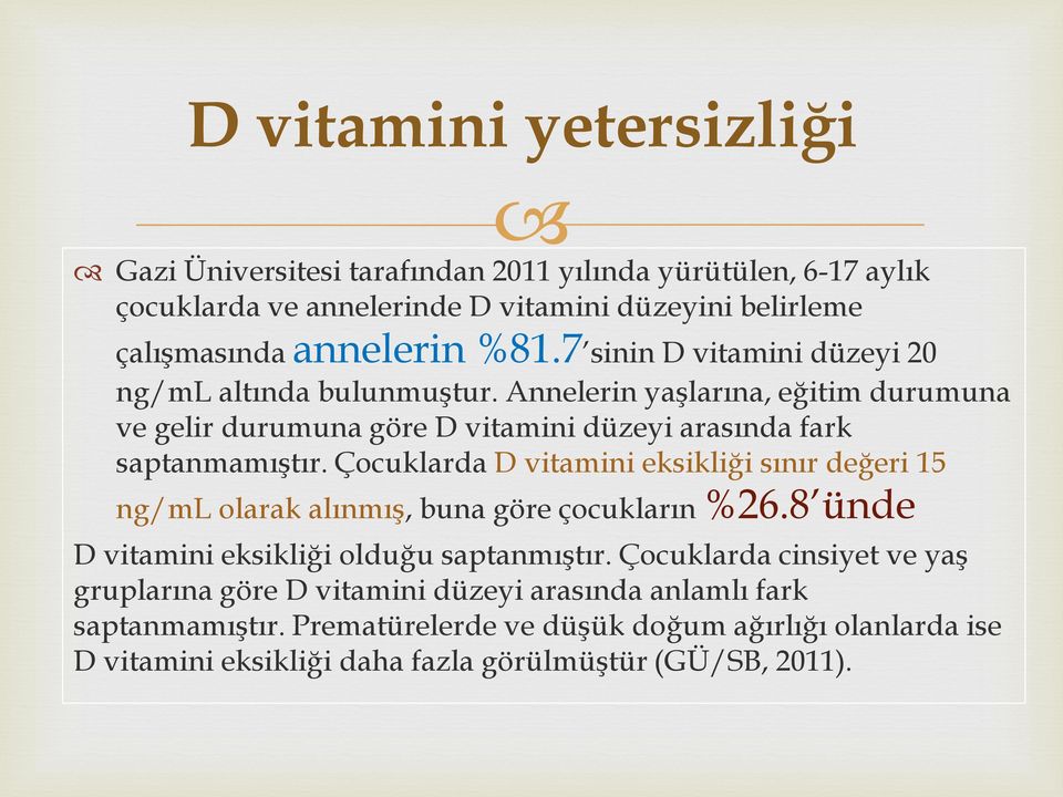 Çocuklarda D vitamini eksikliği sınır değeri 15 ng/ml olarak alınmış, buna göre çocukların %26.8 ünde D vitamini eksikliği olduğu saptanmıştır.