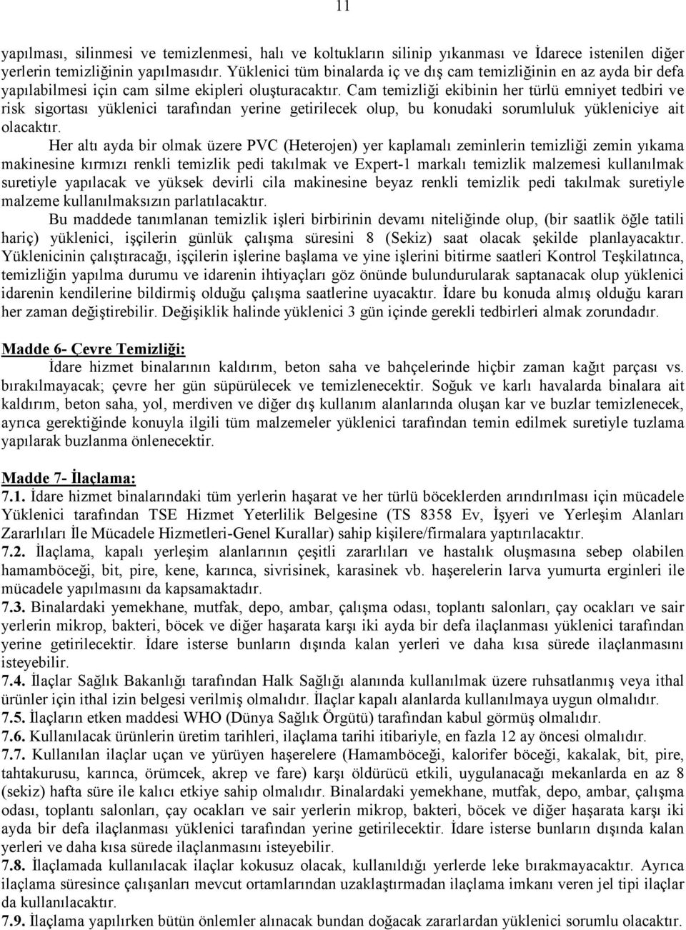 Cam temizliği ekibinin her türlü emniyet tedbiri ve risk sigortası yüklenici tarafından yerine getirilecek olup, bu konudaki sorumluluk yükleniciye ait olacaktır.