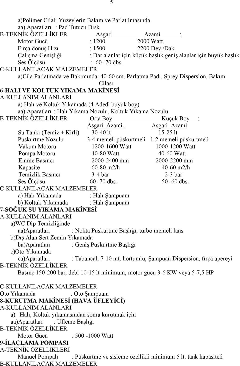 Parlatma Padı, Sprey Dispersion, Bakım Cilası 6-HALI VE KOLTUK YIKAMA MAKĐNESĐ a) Halı ve Koltuk Yıkamada (4 Adedi büyük boy) aa) Aparatları : Halı Yıkama Nozulu, Koltuk Yıkama Nozulu B-TEKNĐK