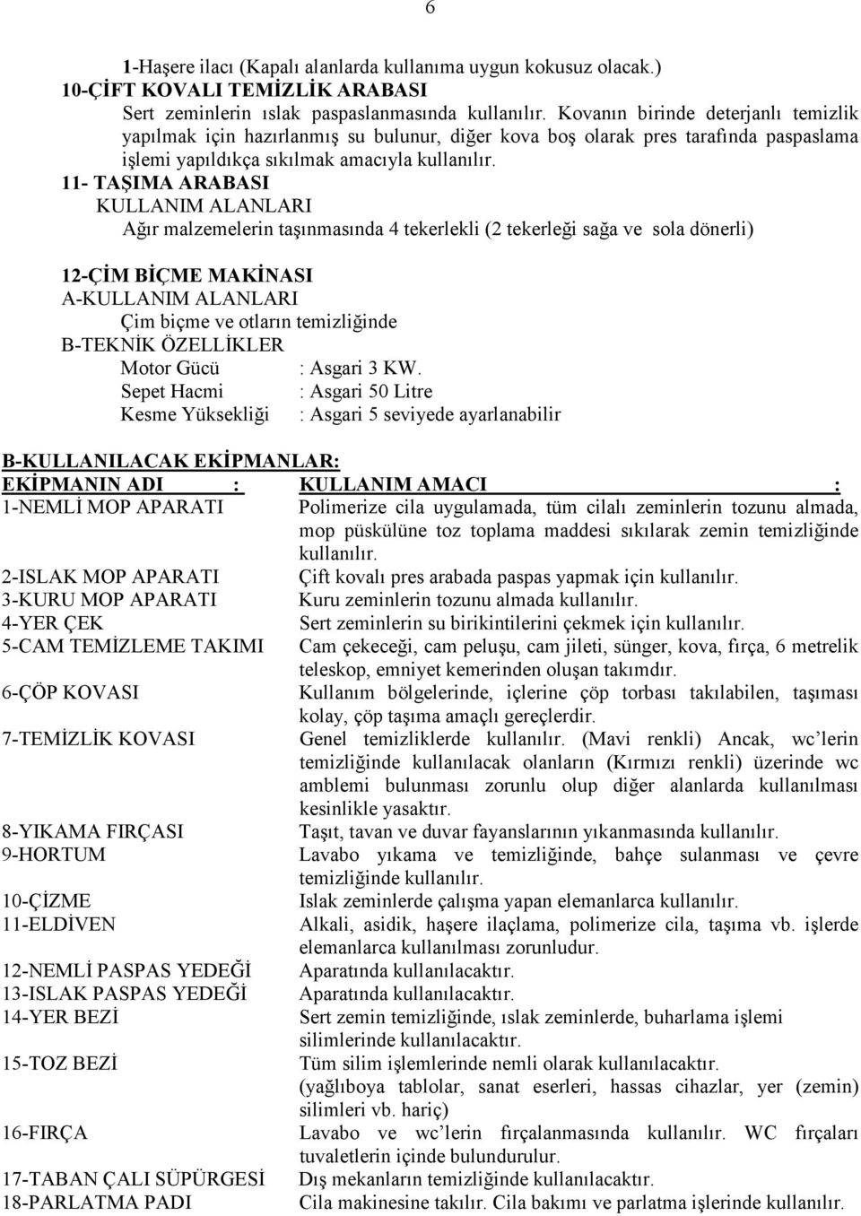 11- TAŞIMA ARABASI KULLANIM ALANLARI Ağır malzemelerin taşınmasında 4 tekerlekli (2 tekerleği sağa ve sola dönerli) 12-ÇĐM BĐÇME MAKĐNASI Çim biçme ve otların temizliğinde B-TEKNĐK ÖZELLĐKLER Motor