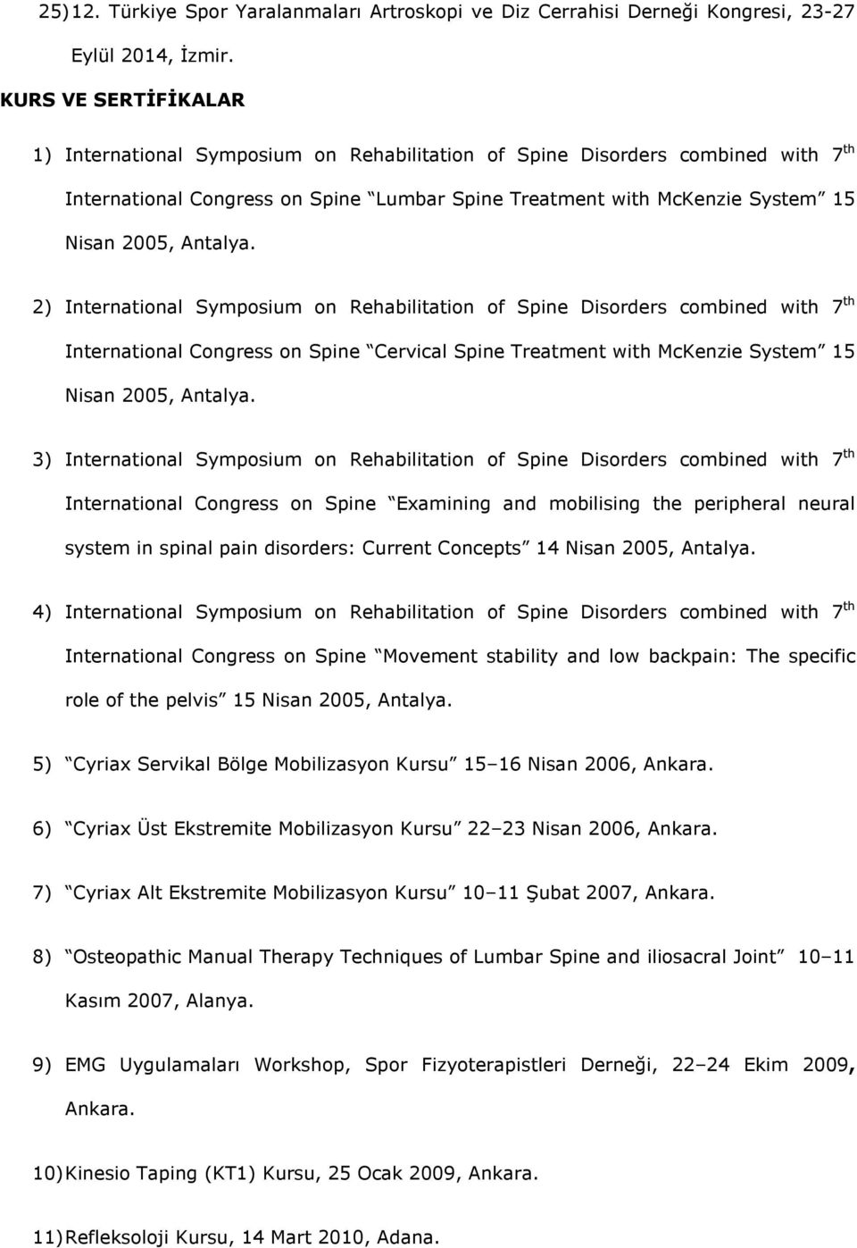 Antalya. 2) International Symposium on Rehabilitation of Spine Disorders combined with 7 th International Congress on Spine Cervical Spine Treatment with McKenzie System 15 Nisan 2005, Antalya.