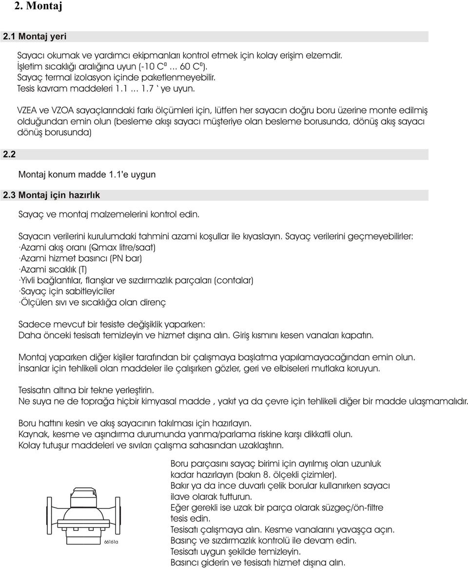 VZEA ve VZOA sayaçlarýndaki farký ölçümleri için, lütfen her sayacýn doðru boru üzerine monte edilmiþ olduðundan emin olun (besleme akýþý sayacý müþteriye olan besleme borusunda, dönüþ akýþ sayacý