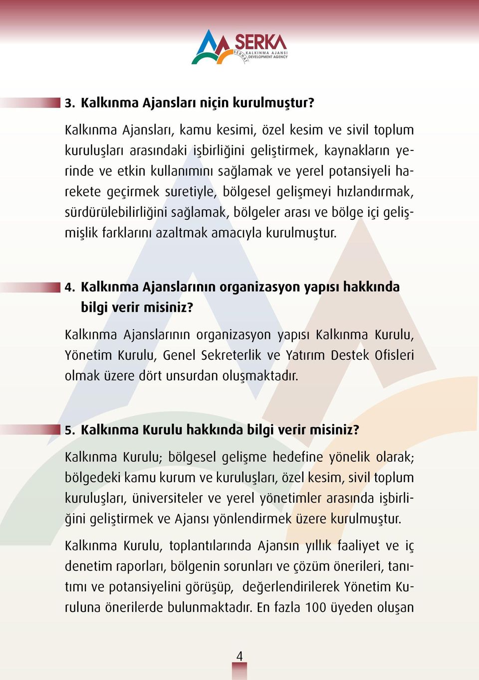 suretiyle, bölgesel gelişmeyi hızlandırmak, sürdürülebilirliğini sağlamak, bölgeler arası ve bölge içi gelişmişlik farklarını azaltmak amacıyla kurulmuştur. 4.