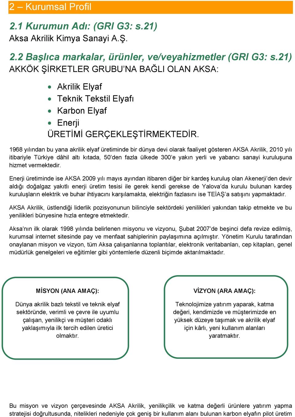 1968 yılından bu yana akrilik elyaf üretiminde bir dünya devi olarak faaliyet gösteren AKSA Akrilik, 2010 yılı itibariyle Türkiye dâhil altı kıtada, 50 den fazla ülkede 300 e yakın yerli ve yabancı