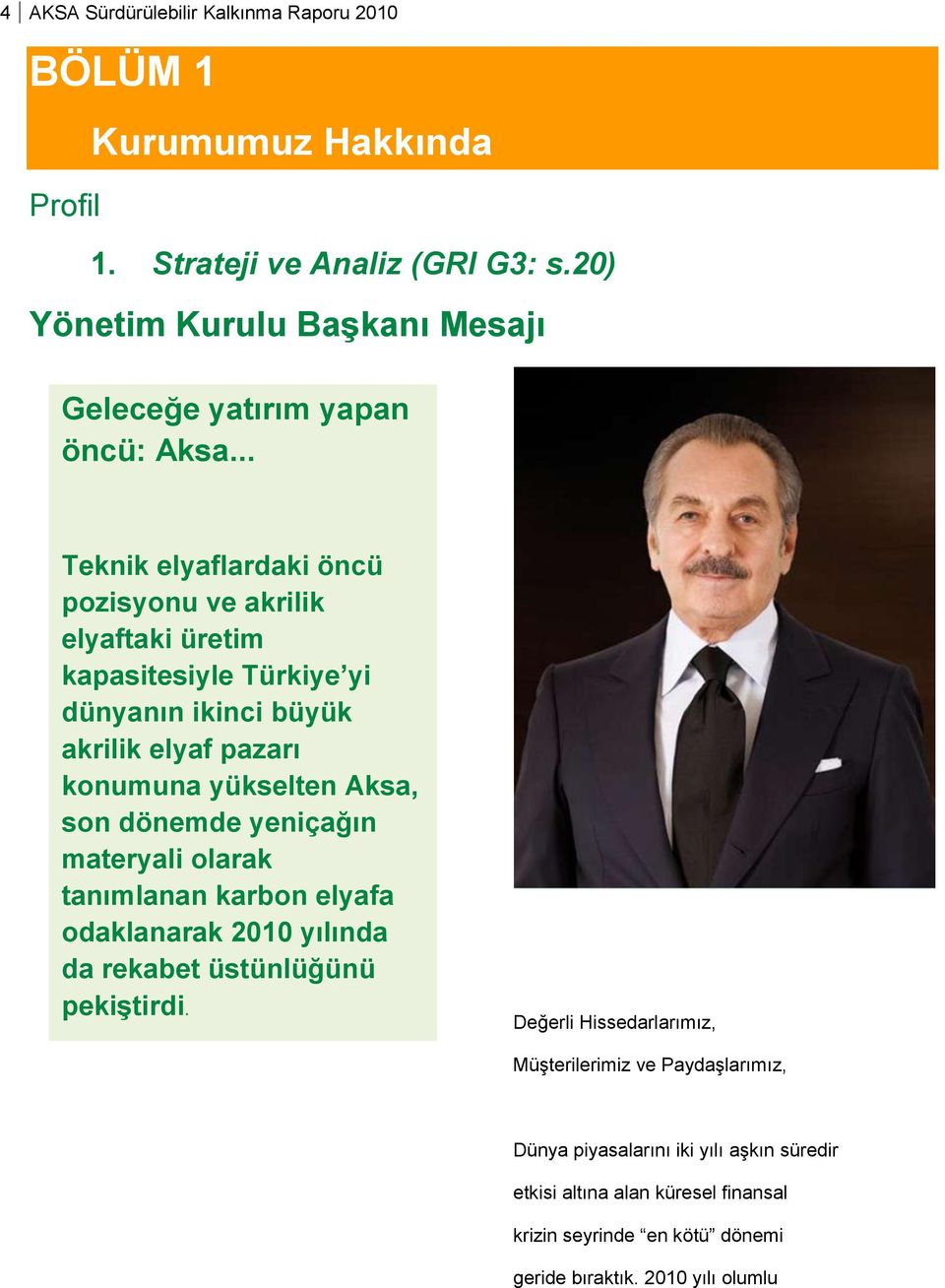 .. Teknik elyaflardaki öncü pozisyonu ve akrilik elyaftaki üretim kapasitesiyle Türkiye yi dünyanın ikinci büyük akrilik elyaf pazarı konumuna yükselten Aksa, son