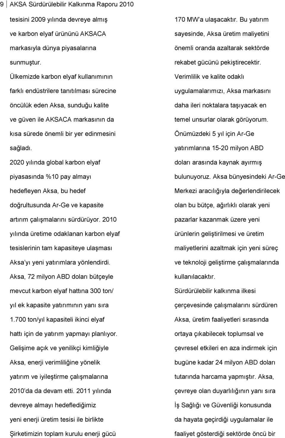 2020 yılında global karbon elyaf piyasasında %10 pay almayı hedefleyen Aksa, bu hedef doğrultusunda Ar-Ge ve kapasite artırım çalışmalarını sürdürüyor.